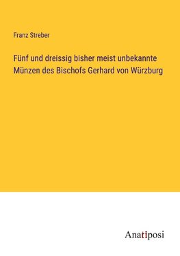 Fünf und dreissig bisher meist unbekannte Münzen des Bischofs Gerhard von Würzburg