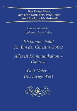 Ich komme bald! Ich Bin der Christus Gottes; Alles ist Kommunikation - Gabriele; Gott-Vater - Das Ewige Wort