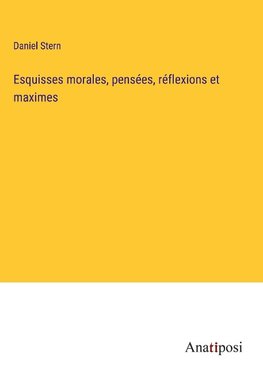 Esquisses morales, pensées, réflexions et maximes