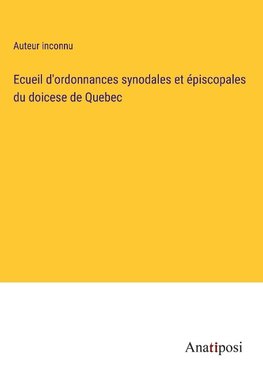 Ecueil d'ordonnances synodales et épiscopales du doicese de Quebec