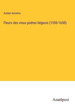 Fleurs des vieux poètes liégeois (1550-1650)