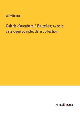 Galerie d'Arenberg à Bruxelles; Avec le catalogue complet de la collection