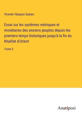 Essai sur les systèmes métriques et monétaires des anciens peuples depuis les premiers temps historiques jusqu'à la fin du Khalifat d'Orient