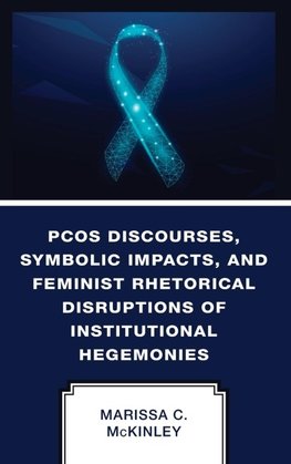 PCOS Discourses, Symbolic Impacts, and Feminist Rhetorical Disruptions of Institutional Hegemonies