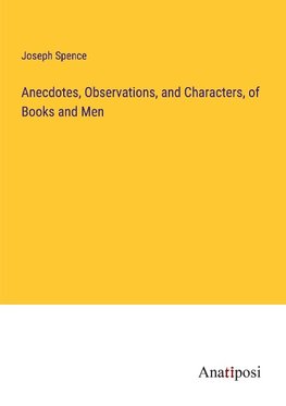 Anecdotes, Observations, and Characters, of Books and Men