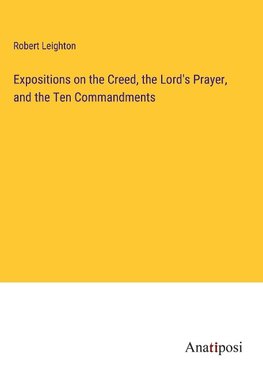 Expositions on the Creed, the Lord's Prayer, and the Ten Commandments