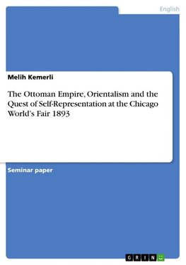 The Ottoman Empire, Orientalism and the Quest of Self-Representation at the Chicago World¿s Fair 1893