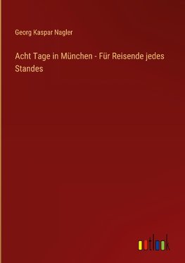 Acht Tage in München - Für Reisende jedes Standes