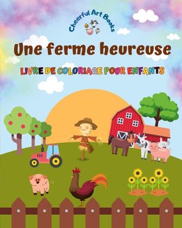 Une ferme heureuse - Livre de coloriage pour enfants - Dessins amusants et créatifs d'adorables animaux de la ferme