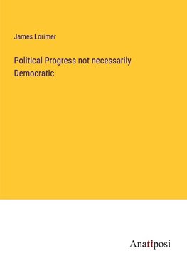 Political Progress not necessarily Democratic