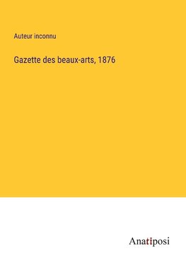 Gazette des beaux-arts, 1876