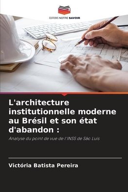 L'architecture institutionnelle moderne au Brésil et son état d'abandon :