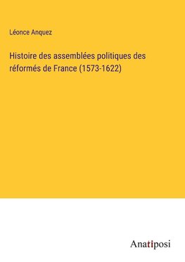 Histoire des assemblées politiques des réformés de France (1573-1622)