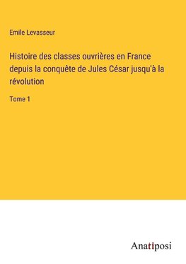 Histoire des classes ouvrières en France depuis la conquête de Jules César jusqu'à la révolution