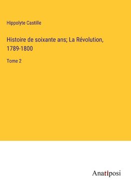 Histoire de soixante ans; La Révolution, 1789-1800