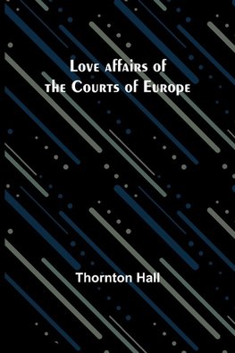 Love affairs of the Courts of Europe