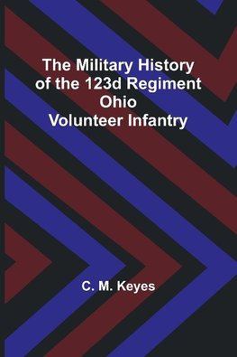 The Military History of the 123d Regiment Ohio Volunteer Infantry