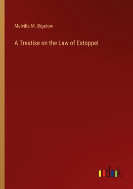 A Treatise on the Law of Estoppel