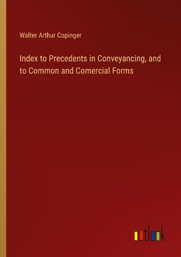 Index to Precedents in Conveyancing, and to Common and Comercial Forms