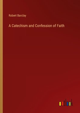 A Catechism and Confession of Faith