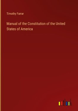 Manual of the Constitution of the United States of America