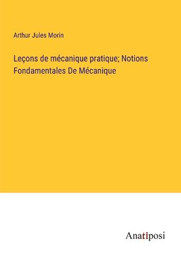 Leçons de mécanique pratique; Notions Fondamentales De Mécanique