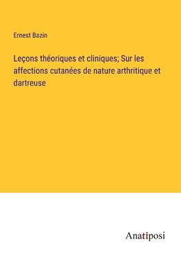 Leçons théoriques et cliniques; Sur les affections cutanées de nature arthritique et dartreuse