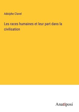 Les races humaines et leur part dans la civilisation