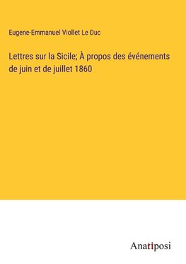 Lettres sur la Sicile; À propos des événements de juin et de juillet 1860