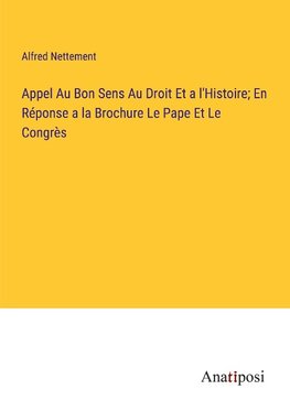 Appel Au Bon Sens Au Droit Et a l'Histoire; En Réponse a la Brochure Le Pape Et Le Congrès