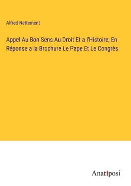 Appel Au Bon Sens Au Droit Et a l'Histoire; En Réponse a la Brochure Le Pape Et Le Congrès