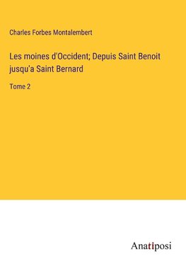 Les moines d'Occident; Depuis Saint Benoit jusqu'a Saint Bernard