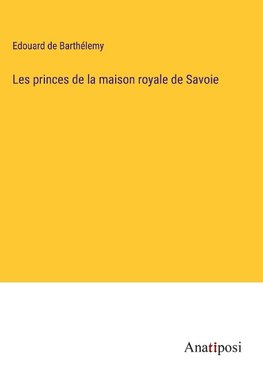 Les princes de la maison royale de Savoie