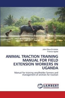 ANIMAL TRACTION TRAINING MANUAL FOR FIELD EXTENSION WORKERS IN UGANDA