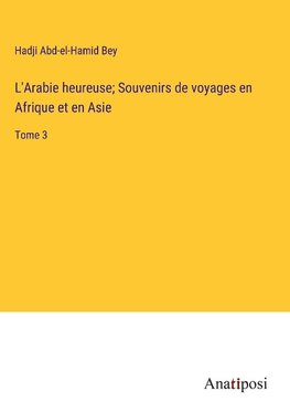 L'Arabie heureuse; Souvenirs de voyages en Afrique et en Asie