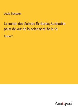 Le canon des Saintes Écritures; Au double point de vue de la science et de la foi