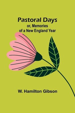 Pastoral Days; or, Memories of a New England Year