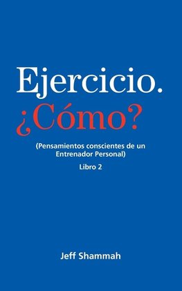 Ejercicio. ¿Cómo? (Pensamientos conscientes de un Entrenador Personal) Libro 2