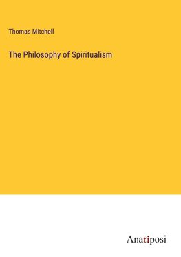 The Philosophy of Spiritualism