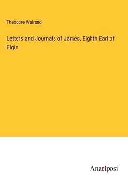 Letters and Journals of James, Eighth Earl of Elgin