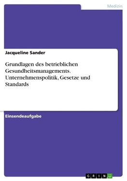 Grundlagen des betrieblichen Gesundheitsmanagements. Unternehmenspolitik, Gesetze und Standards