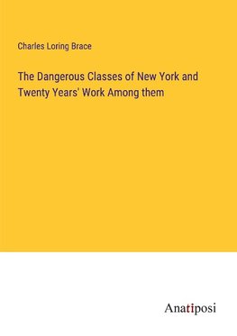 The Dangerous Classes of New York and Twenty Years' Work Among them