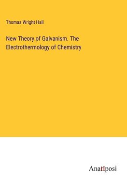 New Theory of Galvanism. The Electrothermology of Chemistry