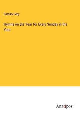 Hymns on the Year for Every Sunday in the Year