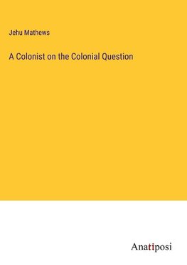 A Colonist on the Colonial Question