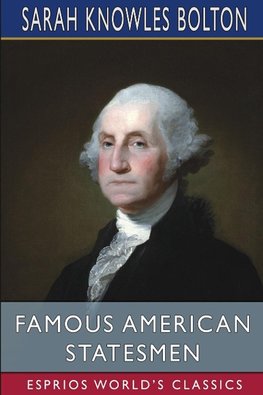 Famous American Statesmen (Esprios Classics)