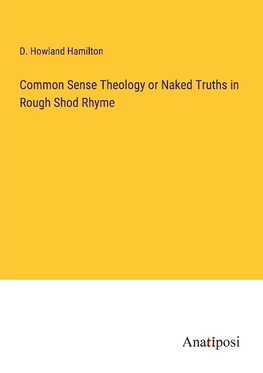 Common Sense Theology or Naked Truths in Rough Shod Rhyme