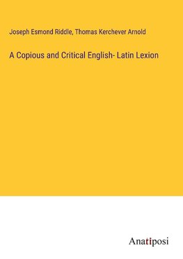 A Copious and Critical English- Latin Lexion