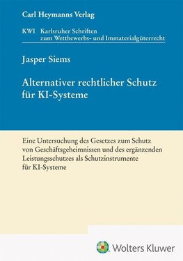 Alternativer rechtlicher Schutz für KI-Systeme - Eine Untersuchung des Gesetzes zum Schutz von Geschäftsgeheimnissen und des ergänzenden Leistungsschutzes als Schutzinstrumente für KI-Systeme (KWI 45)