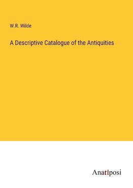 A Descriptive Catalogue of the Antiquities